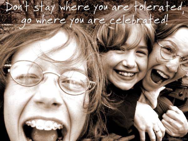 Go where you are celebrated!