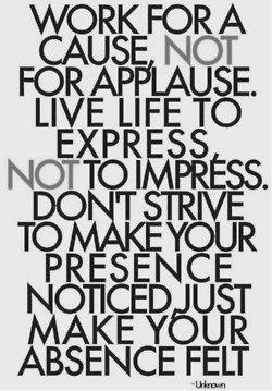 Work for a cause not applause